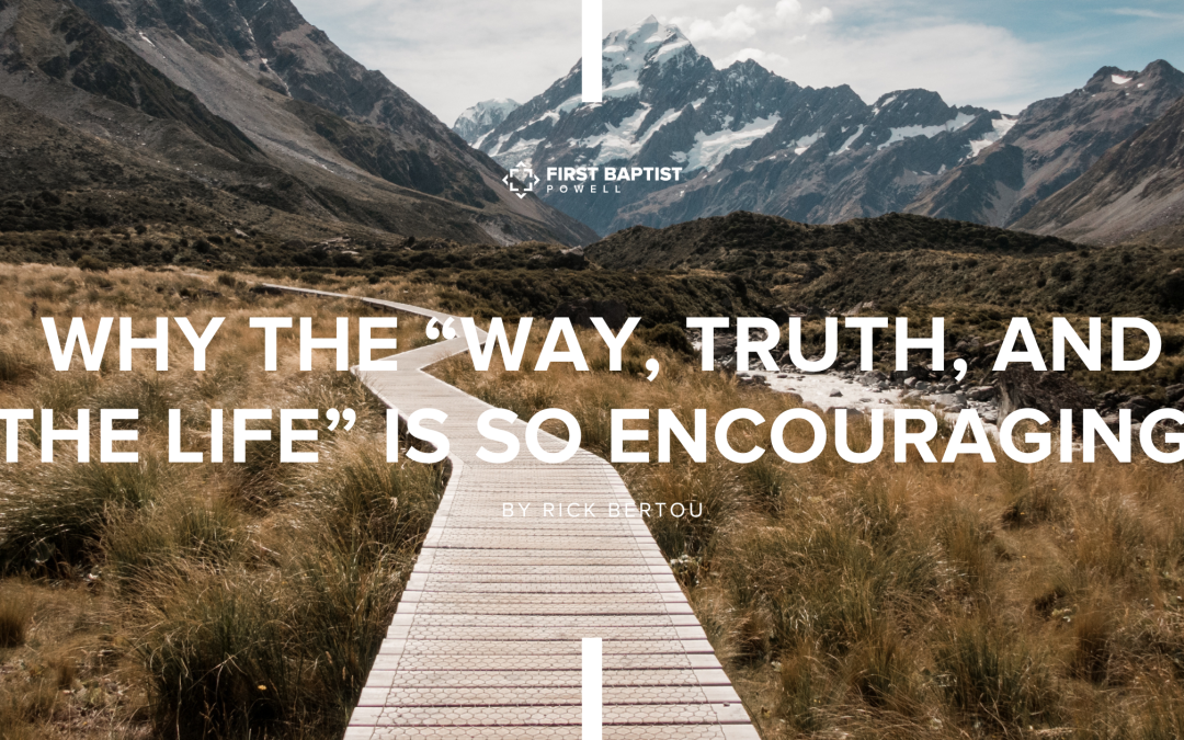 Why the “way, truth, and the life” is so encouraging